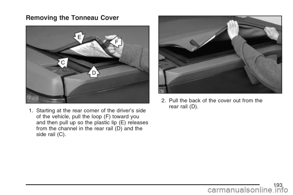 CHEVROLET AVALANCHE 2007 2.G Owners Manual Removing the Tonneau Cover
1. Starting at the rear corner of the driver’s side
of the vehicle, pull the loop (F) toward you
and then pull up so the plastic lip (E) releases
from the channel in the r