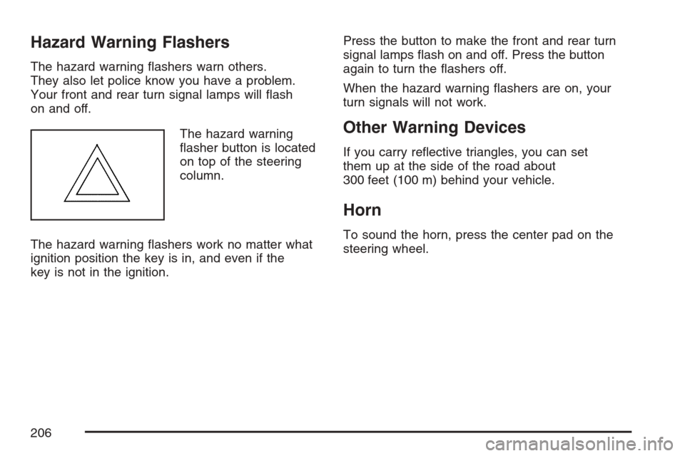 CHEVROLET AVALANCHE 2007 2.G Owners Manual Hazard Warning Flashers
The hazard warning �ashers warn others.
They also let police know you have a problem.
Your front and rear turn signal lamps will �ash
on and off.
The hazard warning
�asher butt