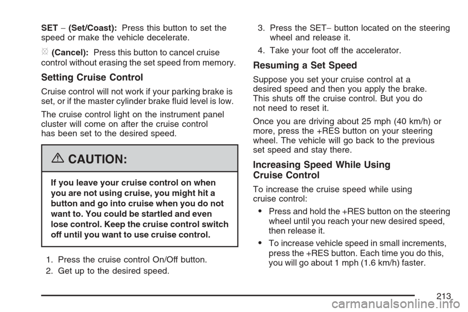CHEVROLET AVALANCHE 2007 2.G Owners Manual SET−(Set/Coast):Press this button to set the
speed or make the vehicle decelerate.
[(Cancel):Press this button to cancel cruise
control without erasing the set speed from memory.
Setting Cruise Cont
