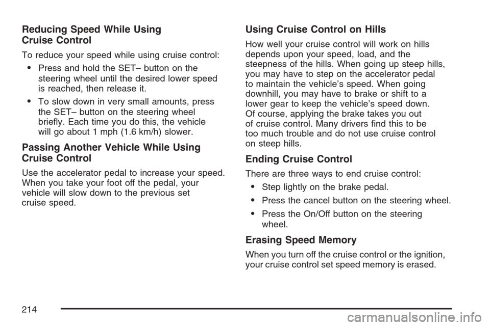 CHEVROLET AVALANCHE 2007 2.G Owners Manual Reducing Speed While Using
Cruise Control
To reduce your speed while using cruise control:
Press and hold the SET– button on the
steering wheel until the desired lower speed
is reached, then releas
