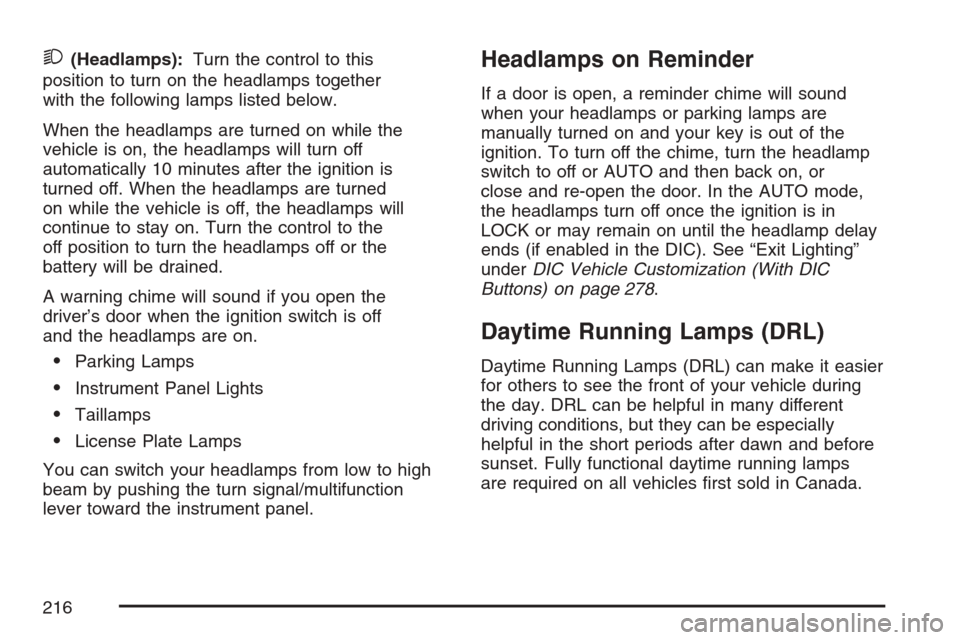 CHEVROLET AVALANCHE 2007 2.G Owners Manual 2(Headlamps):Turn the control to this
position to turn on the headlamps together
with the following lamps listed below.
When the headlamps are turned on while the
vehicle is on, the headlamps will tur