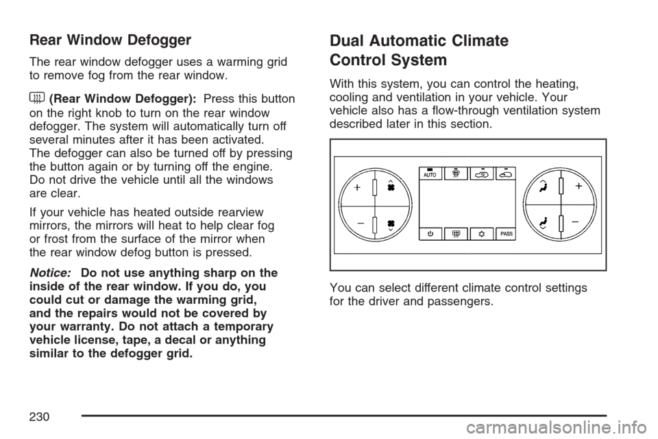 CHEVROLET AVALANCHE 2007 2.G Owners Manual Rear Window Defogger
The rear window defogger uses a warming grid
to remove fog from the rear window.
<(Rear Window Defogger):Press this button
on the right knob to turn on the rear window
defogger. T