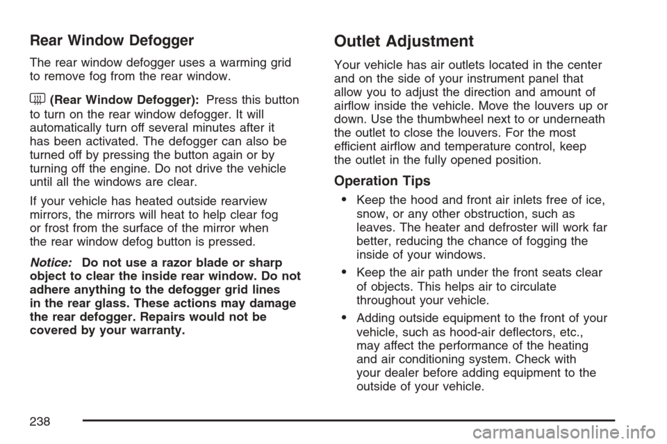 CHEVROLET AVALANCHE 2007 2.G Owners Manual Rear Window Defogger
The rear window defogger uses a warming grid
to remove fog from the rear window.
<(Rear Window Defogger):Press this button
to turn on the rear window defogger. It will
automatical CHEVROLET AVALANCHE 2007 2.G Owners Manual Rear Window Defogger
The rear window defogger uses a warming grid
to remove fog from the rear window.
<(Rear Window Defogger):Press this button
to turn on the rear window defogger. It will
automatical