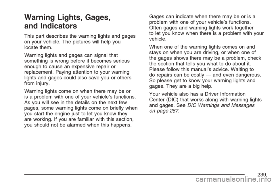 CHEVROLET AVALANCHE 2007 2.G Owners Manual Warning Lights, Gages,
and Indicators
This part describes the warning lights and gages
on your vehicle. The pictures will help you
locate them.
Warning lights and gages can signal that
something is wr