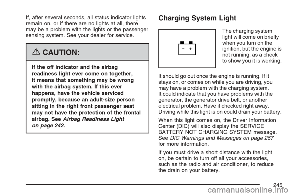CHEVROLET AVALANCHE 2007 2.G Owners Manual If, after several seconds, all status indicator lights
remain on, or if there are no lights at all, there
may be a problem with the lights or the passenger
sensing system. See your dealer for service.