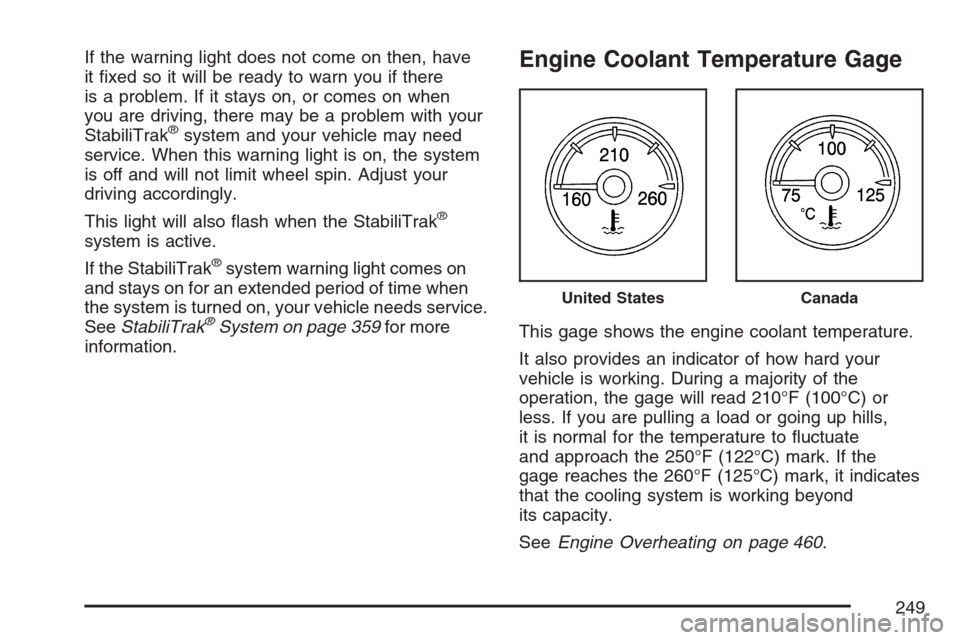CHEVROLET AVALANCHE 2007 2.G Owners Manual If the warning light does not come on then, have
it �xed so it will be ready to warn you if there
is a problem. If it stays on, or comes on when
you are driving, there may be a problem with your
Stabi