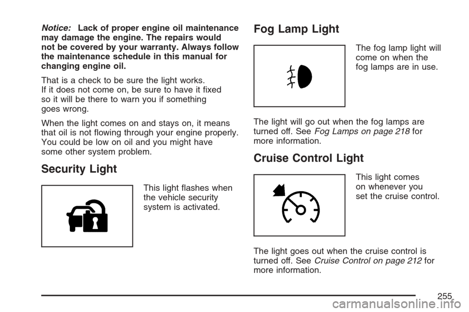 CHEVROLET AVALANCHE 2007 2.G Owners Manual Notice:Lack of proper engine oil maintenance
may damage the engine. The repairs would
not be covered by your warranty. Always follow
the maintenance schedule in this manual for
changing engine oil.
Th