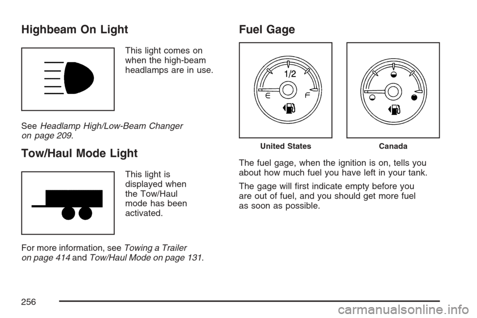 CHEVROLET AVALANCHE 2007 2.G Owners Manual Highbeam On Light
This light comes on
when the high-beam
headlamps are in use.
SeeHeadlamp High/Low-Beam Changer
on page 209.
Tow/Haul Mode Light
This light is
displayed when
the Tow/Haul
mode has bee