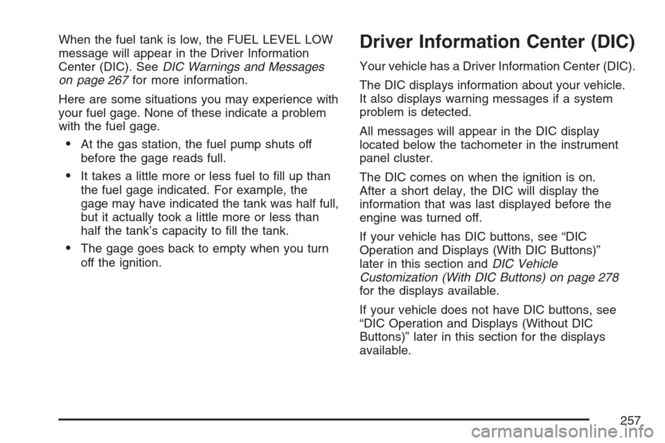 CHEVROLET AVALANCHE 2007 2.G Owners Manual When the fuel tank is low, the FUEL LEVEL LOW
message will appear in the Driver Information
Center (DIC). SeeDIC Warnings and Messages
on page 267for more information.
Here are some situations you may