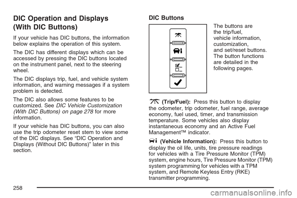 CHEVROLET AVALANCHE 2007 2.G Owners Manual DIC Operation and Displays
(With DIC Buttons)
If your vehicle has DIC buttons, the information
below explains the operation of this system.
The DIC has different displays which can be
accessed by pres