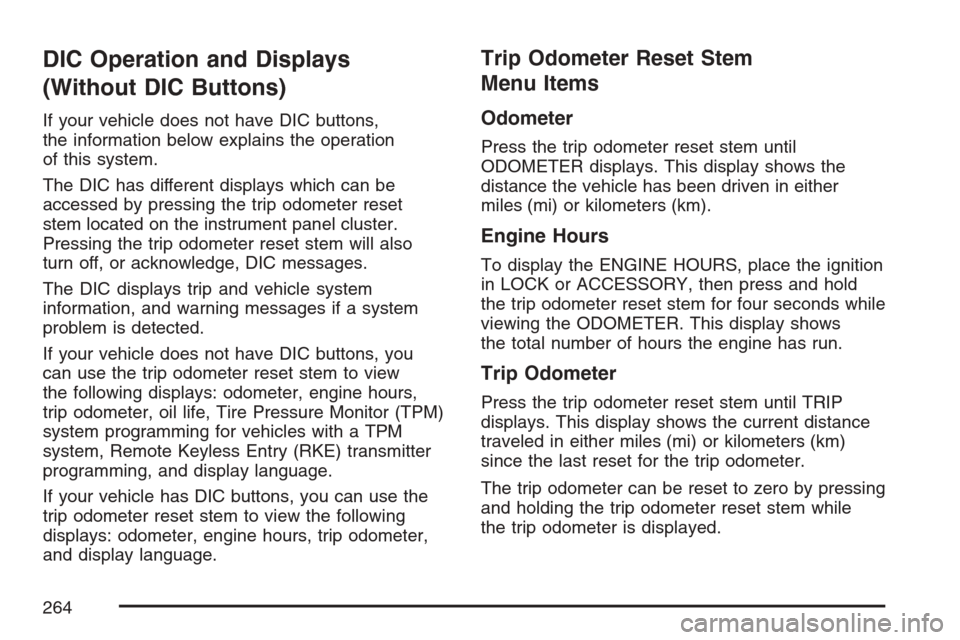 CHEVROLET AVALANCHE 2007 2.G Owners Manual DIC Operation and Displays
(Without DIC Buttons)
If your vehicle does not have DIC buttons,
the information below explains the operation
of this system.
The DIC has different displays which can be
acc