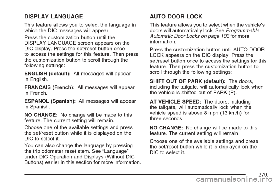 CHEVROLET AVALANCHE 2007 2.G Owners Manual DISPLAY LANGUAGE
This feature allows you to select the language in
which the DIC messages will appear.
Press the customization button until the
DISPLAY LANGUAGE screen appears on the
DIC display. Pres