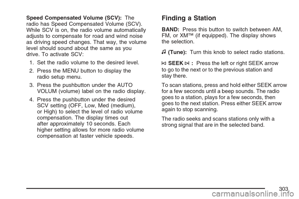 CHEVROLET AVALANCHE 2007 2.G Owners Manual Speed Compensated Volume (SCV):The
radio has Speed Compensated Volume (SCV).
While SCV is on, the radio volume automatically
adjusts to compensate for road and wind noise
as driving speed changes. Tha CHEVROLET AVALANCHE 2007 2.G Owners Manual Speed Compensated Volume (SCV):The
radio has Speed Compensated Volume (SCV).
While SCV is on, the radio volume automatically
adjusts to compensate for road and wind noise
as driving speed changes. Tha