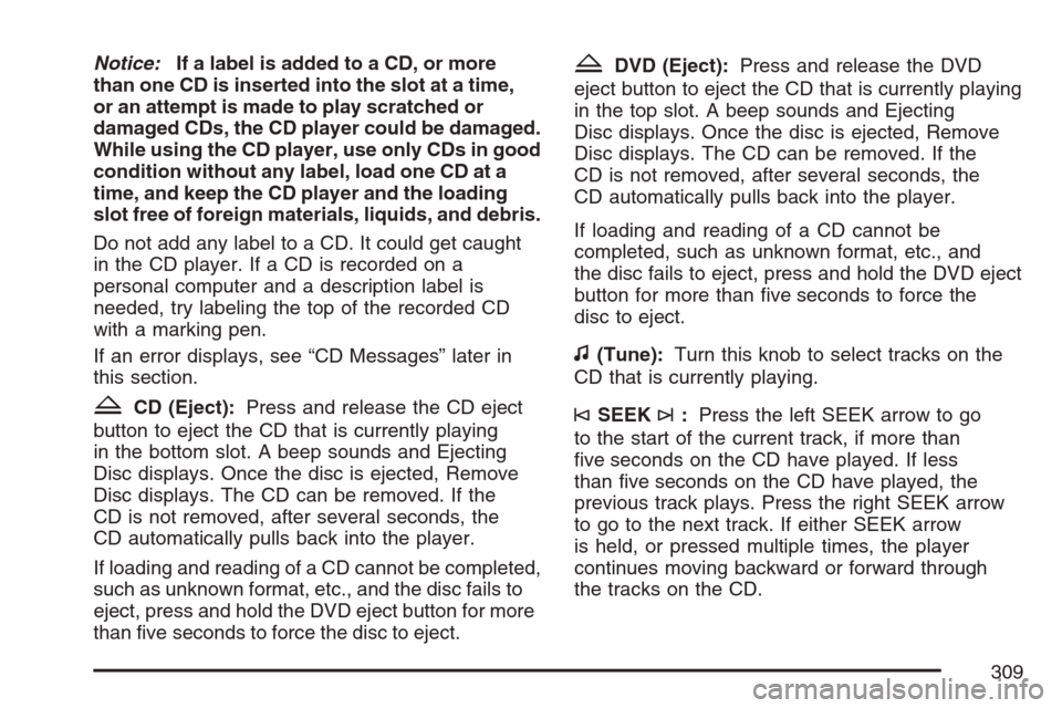 CHEVROLET AVALANCHE 2007 2.G Owners Manual Notice:If a label is added to a CD, or more
than one CD is inserted into the slot at a time,
or an attempt is made to play scratched or
damaged CDs, the CD player could be damaged.
While using the CD CHEVROLET AVALANCHE 2007 2.G Owners Manual Notice:If a label is added to a CD, or more
than one CD is inserted into the slot at a time,
or an attempt is made to play scratched or
damaged CDs, the CD player could be damaged.
While using the CD