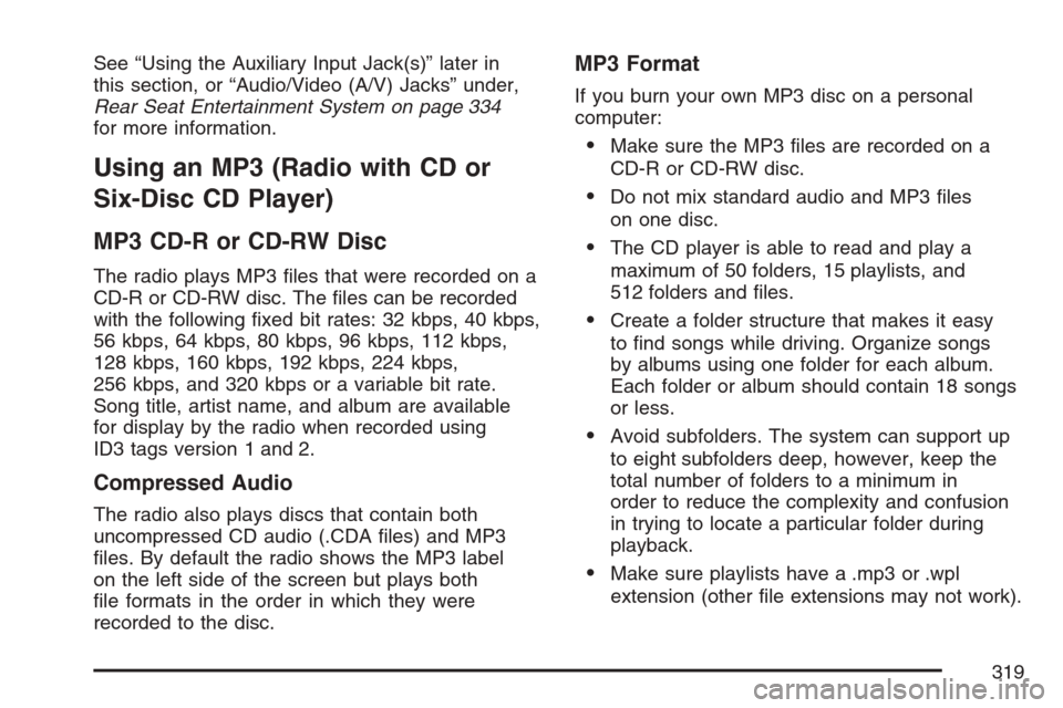 CHEVROLET AVALANCHE 2007 2.G Owners Manual See “Using the Auxiliary Input Jack(s)” later in
this section, or “Audio/Video (A/V) Jacks” under,
Rear Seat Entertainment System on page 334
for more information.
Using an MP3 (Radio with CD 