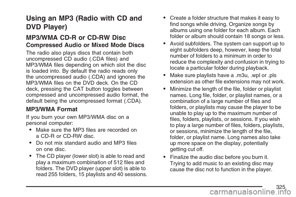CHEVROLET AVALANCHE 2007 2.G Owners Manual Using an MP3 (Radio with CD and
DVD Player)
MP3/WMA CD-R or CD-RW Disc
Compressed Audio or Mixed Mode Discs
The radio also plays discs that contain both
uncompressed CD audio (.CDA �les) and
MP3/WMA �