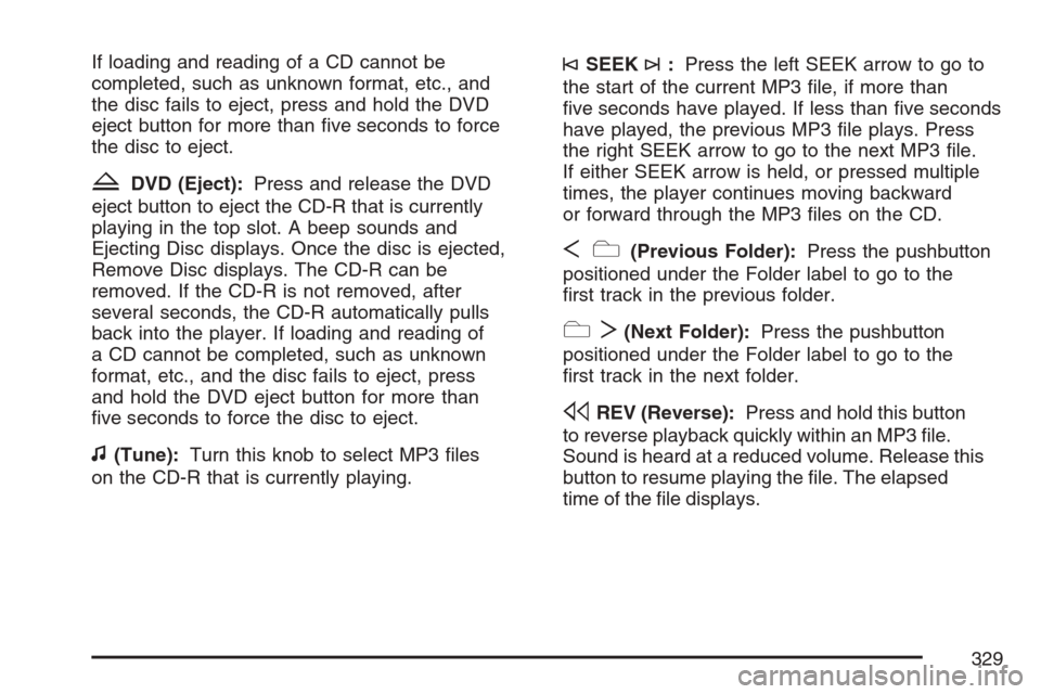 CHEVROLET AVALANCHE 2007 2.G Owners Manual If loading and reading of a CD cannot be
completed, such as unknown format, etc., and
the disc fails to eject, press and hold the DVD
eject button for more than �ve seconds to force
the disc to eject.