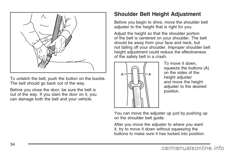 CHEVROLET AVALANCHE 2007 2.G Owners Manual To unlatch the belt, push the button on the buckle.
The belt should go back out of the way.
Before you close the door, be sure the belt is
out of the way. If you slam the door on it, you
can damage bo CHEVROLET AVALANCHE 2007 2.G Owners Manual To unlatch the belt, push the button on the buckle.
The belt should go back out of the way.
Before you close the door, be sure the belt is
out of the way. If you slam the door on it, you
can damage bo