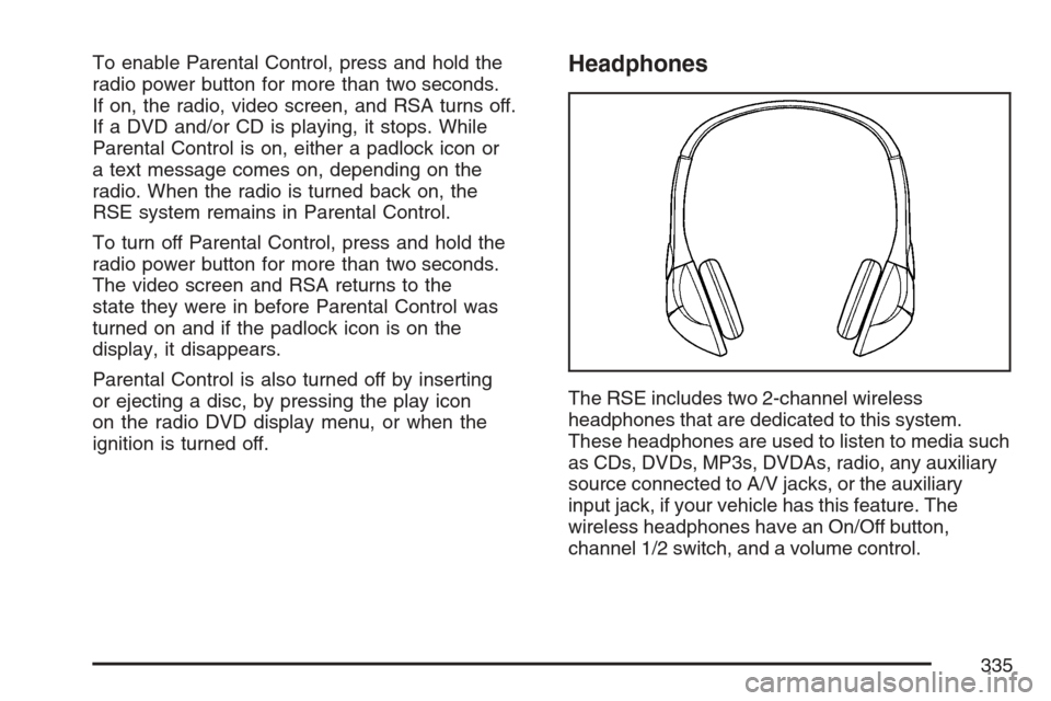 CHEVROLET AVALANCHE 2007 2.G Owners Manual To enable Parental Control, press and hold the
radio power button for more than two seconds.
If on, the radio, video screen, and RSA turns off.
If a DVD and/or CD is playing, it stops. While
Parental 