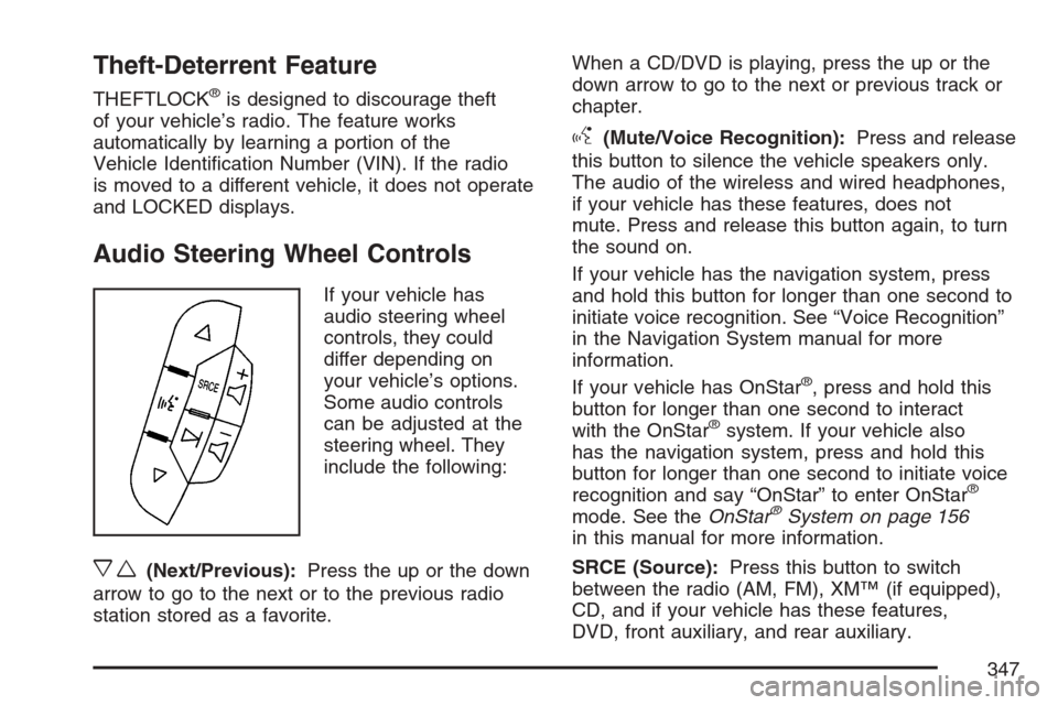 CHEVROLET AVALANCHE 2007 2.G Owners Manual Theft-Deterrent Feature
THEFTLOCK®is designed to discourage theft
of your vehicle’s radio. The feature works
automatically by learning a portion of the
Vehicle Identi�cation Number (VIN). If the ra