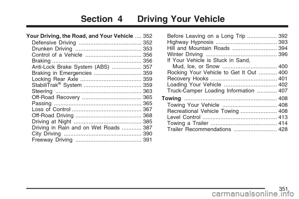 CHEVROLET AVALANCHE 2007 2.G Owners Manual Your Driving, the Road, and Your Vehicle.... 352
Defensive Driving...................................... 352
Drunken Driving........................................ 353
Control of a Vehicle........... CHEVROLET AVALANCHE 2007 2.G Owners Manual Your Driving, the Road, and Your Vehicle.... 352
Defensive Driving...................................... 352
Drunken Driving........................................ 353
Control of a Vehicle...........