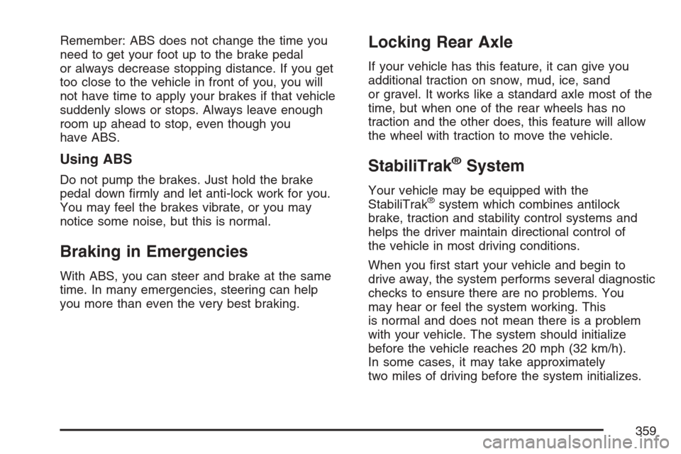 CHEVROLET AVALANCHE 2007 2.G Owners Manual Remember: ABS does not change the time you
need to get your foot up to the brake pedal
or always decrease stopping distance. If you get
too close to the vehicle in front of you, you will
not have time CHEVROLET AVALANCHE 2007 2.G Owners Manual Remember: ABS does not change the time you
need to get your foot up to the brake pedal
or always decrease stopping distance. If you get
too close to the vehicle in front of you, you will
not have time