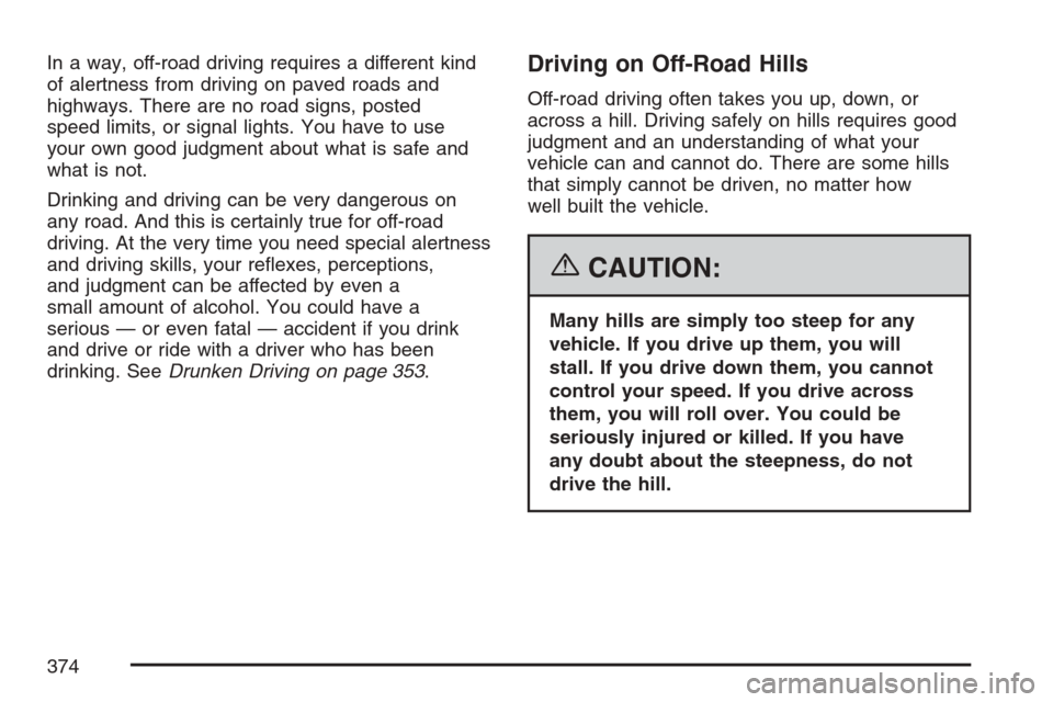 CHEVROLET AVALANCHE 2007 2.G Owners Manual In a way, off-road driving requires a different kind
of alertness from driving on paved roads and
highways. There are no road signs, posted
speed limits, or signal lights. You have to use
your own goo CHEVROLET AVALANCHE 2007 2.G Owners Manual In a way, off-road driving requires a different kind
of alertness from driving on paved roads and
highways. There are no road signs, posted
speed limits, or signal lights. You have to use
your own goo