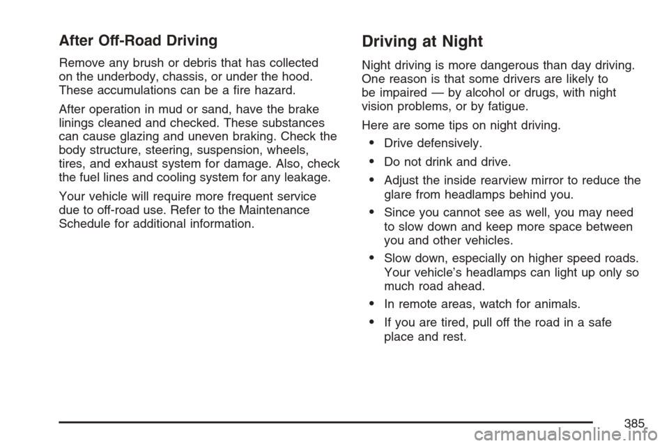 CHEVROLET AVALANCHE 2007 2.G Owners Manual After Off-Road Driving
Remove any brush or debris that has collected
on the underbody, chassis, or under the hood.
These accumulations can be a �re hazard.
After operation in mud or sand, have the bra