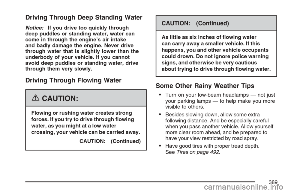 CHEVROLET AVALANCHE 2007 2.G Owners Manual Driving Through Deep Standing Water
Notice:If you drive too quickly through
deep puddles or standing water, water can
come in through the engine’s air intake
and badly damage the engine. Never drive