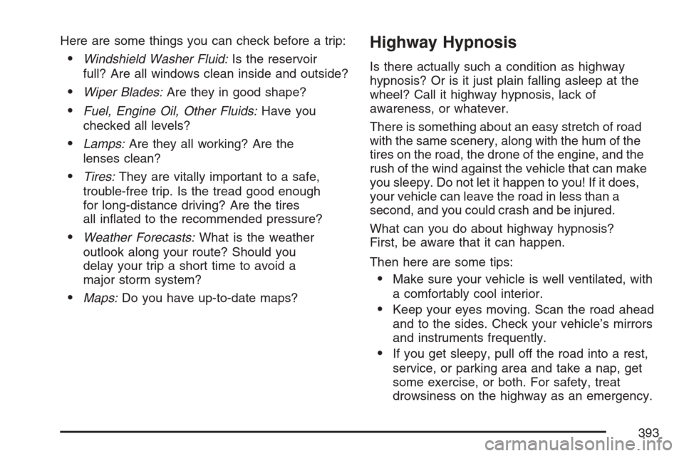 CHEVROLET AVALANCHE 2007 2.G Owners Manual Here are some things you can check before a trip:
Windshield Washer Fluid:Is the reservoir
full? Are all windows clean inside and outside?
Wiper Blades:Are they in good shape?
Fuel, Engine Oil, Oth