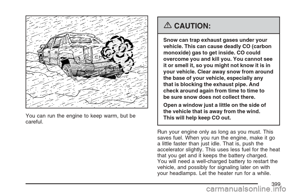 CHEVROLET AVALANCHE 2007 2.G Owners Manual You can run the engine to keep warm, but be
careful.
{CAUTION:
Snow can trap exhaust gases under your
vehicle. This can cause deadly CO (carbon
monoxide) gas to get inside. CO could
overcome you and k