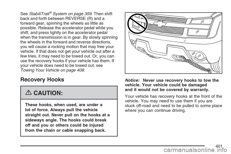 CHEVROLET AVALANCHE 2007 2.G Owners Manual SeeStabiliTrak®System on page 359. Then shift
back and forth between REVERSE (R) and a
forward gear, spinning the wheels as little as
possible. Release the accelerator pedal while you
shift, and pres