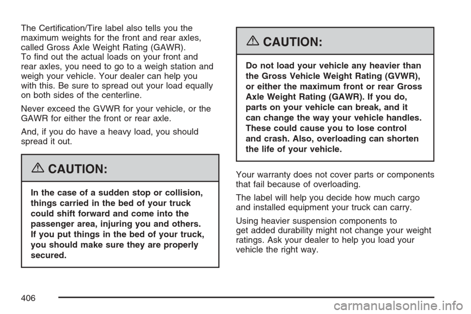 CHEVROLET AVALANCHE 2007 2.G Owners Manual The Certi�cation/Tire label also tells you the
maximum weights for the front and rear axles,
called Gross Axle Weight Rating (GAWR).
To �nd out the actual loads on your front and
rear axles, you need 