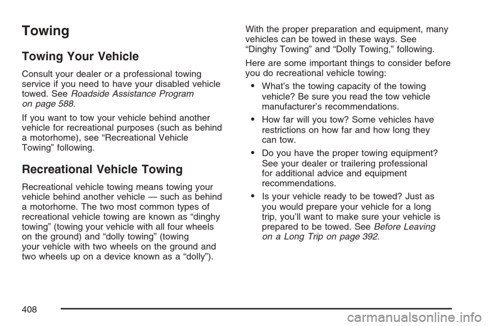 CHEVROLET AVALANCHE 2007 2.G Owners Manual Towing
Towing Your Vehicle
Consult your dealer or a professional towing
service if you need to have your disabled vehicle
towed. SeeRoadside Assistance Program
on page 588.
If you want to tow your veh