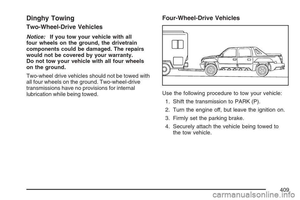 CHEVROLET AVALANCHE 2007 2.G Owners Manual Dinghy Towing
Two-Wheel-Drive Vehicles
Notice:If you tow your vehicle with all
four wheels on the ground, the drivetrain
components could be damaged. The repairs
would not be covered by your warranty.