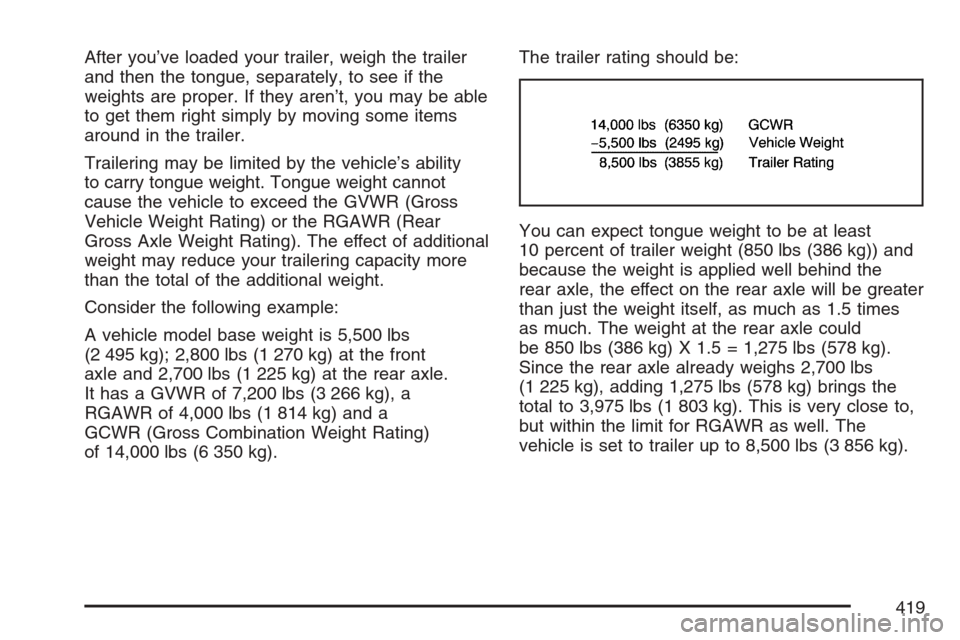CHEVROLET AVALANCHE 2007 2.G Owners Manual After you’ve loaded your trailer, weigh the trailer
and then the tongue, separately, to see if the
weights are proper. If they aren’t, you may be able
to get them right simply by moving some items