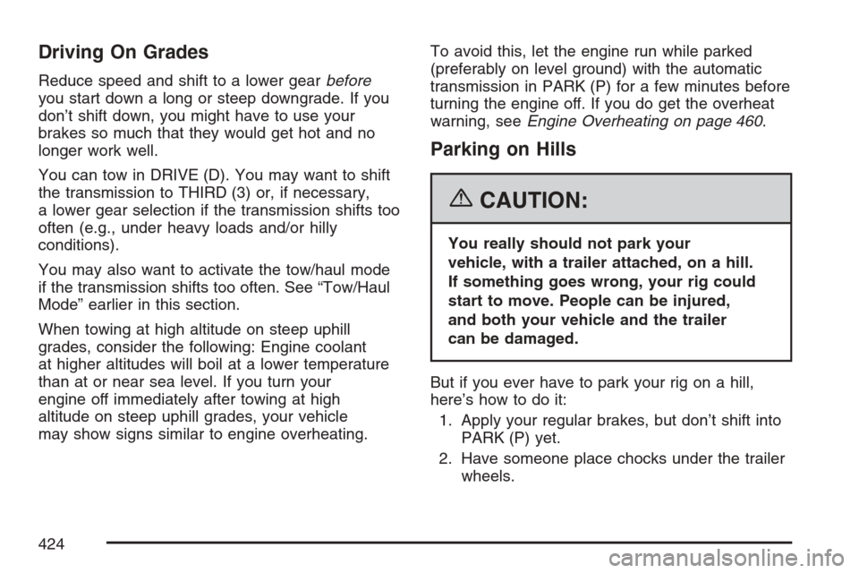 CHEVROLET AVALANCHE 2007 2.G Owners Manual Driving On Grades
Reduce speed and shift to a lower gearbefore
you start down a long or steep downgrade. If you
don’t shift down, you might have to use your
brakes so much that they would get hot an