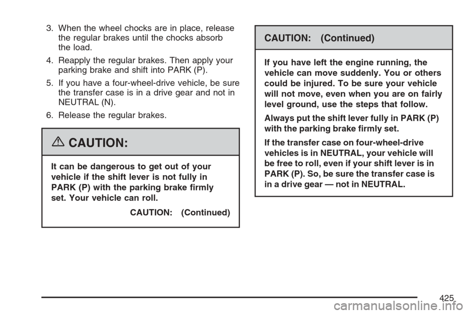 CHEVROLET AVALANCHE 2007 2.G Owners Manual 3. When the wheel chocks are in place, release
the regular brakes until the chocks absorb
the load.
4. Reapply the regular brakes. Then apply your
parking brake and shift into PARK (P).
5. If you have
