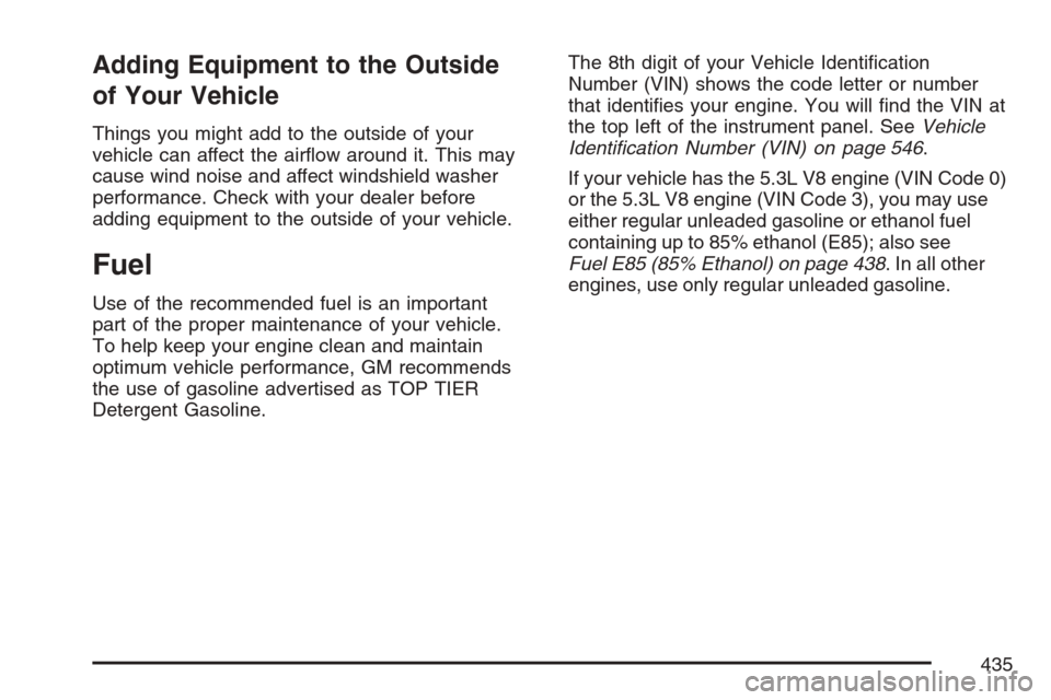 CHEVROLET AVALANCHE 2007 2.G Owners Manual Adding Equipment to the Outside
of Your Vehicle
Things you might add to the outside of your
vehicle can affect the air�ow around it. This may
cause wind noise and affect windshield washer
performance.