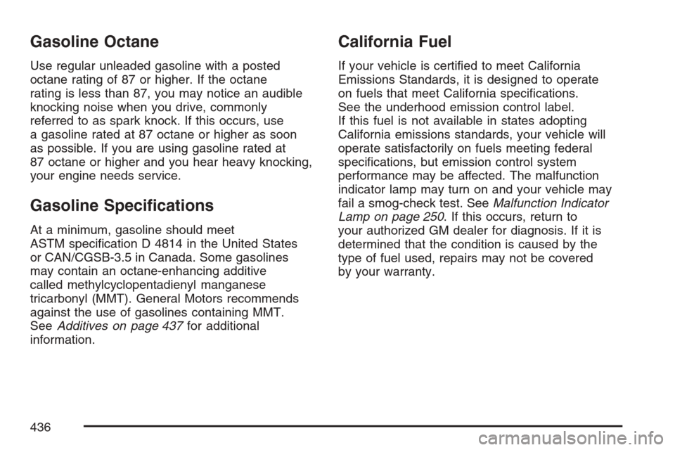 CHEVROLET AVALANCHE 2007 2.G Owners Manual Gasoline Octane
Use regular unleaded gasoline with a posted
octane rating of 87 or higher. If the octane
rating is less than 87, you may notice an audible
knocking noise when you drive, commonly
refer