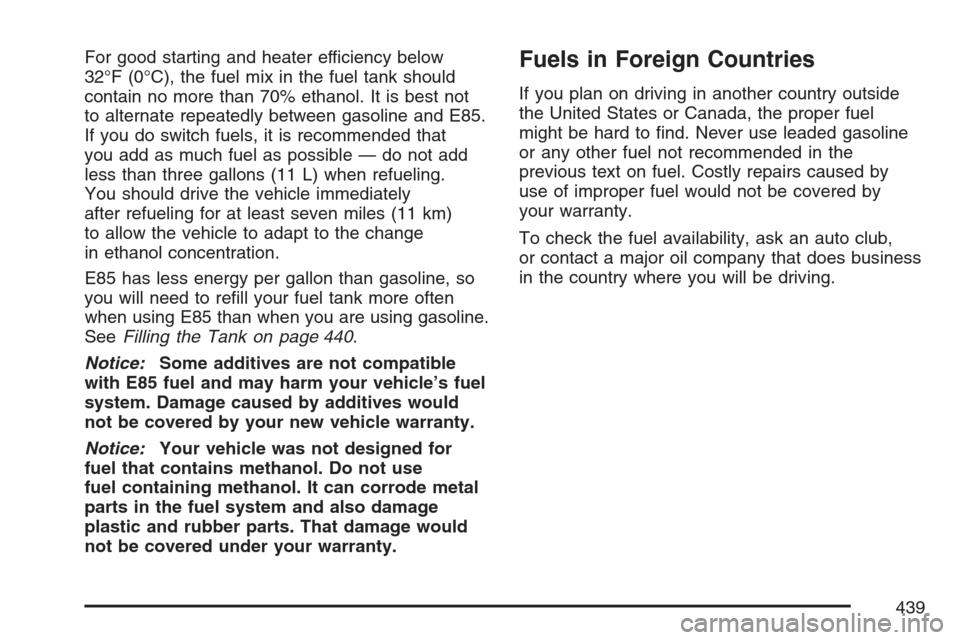 CHEVROLET AVALANCHE 2007 2.G Owners Manual For good starting and heater efficiency below
32°F (0°C), the fuel mix in the fuel tank should
contain no more than 70% ethanol. It is best not
to alternate repeatedly between gasoline and E85.
If y