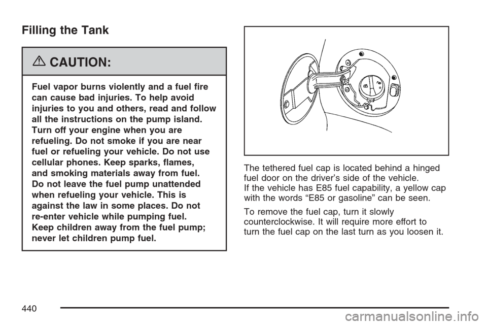 CHEVROLET AVALANCHE 2007 2.G Owners Manual Filling the Tank
{CAUTION:
Fuel vapor burns violently and a fuel �re
can cause bad injuries. To help avoid
injuries to you and others, read and follow
all the instructions on the pump island.
Turn off