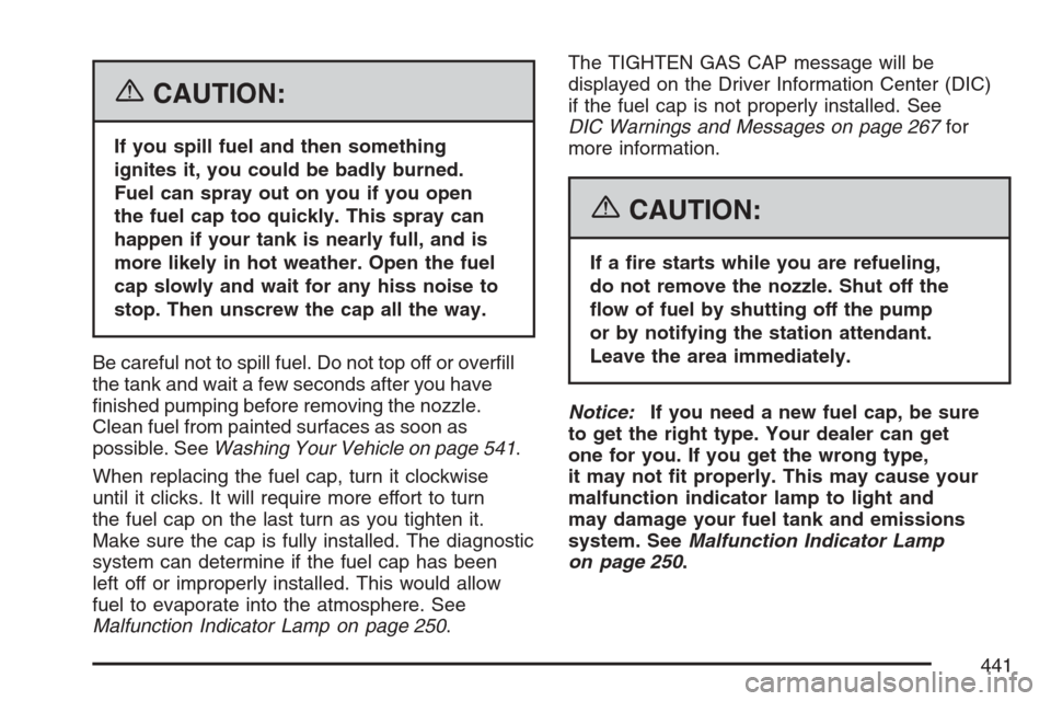 CHEVROLET AVALANCHE 2007 2.G Owners Manual {CAUTION:
If you spill fuel and then something
ignites it, you could be badly burned.
Fuel can spray out on you if you open
the fuel cap too quickly. This spray can
happen if your tank is nearly full,