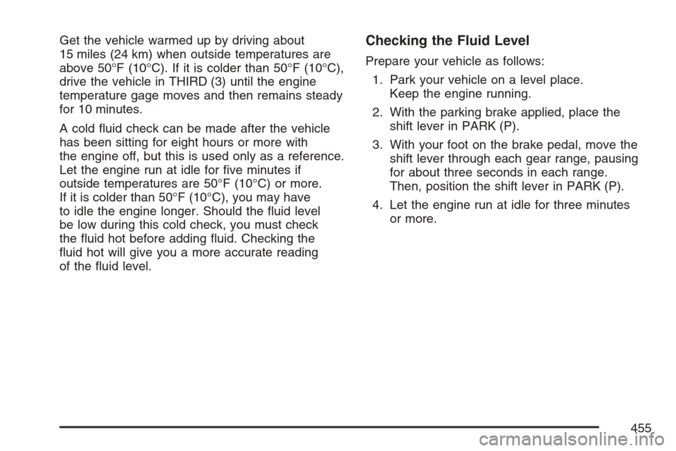 CHEVROLET AVALANCHE 2007 2.G Owners Manual Get the vehicle warmed up by driving about
15 miles (24 km) when outside temperatures are
above 50°F (10°C). If it is colder than 50°F (10°C),
drive the vehicle in THIRD (3) until the engine
tempe