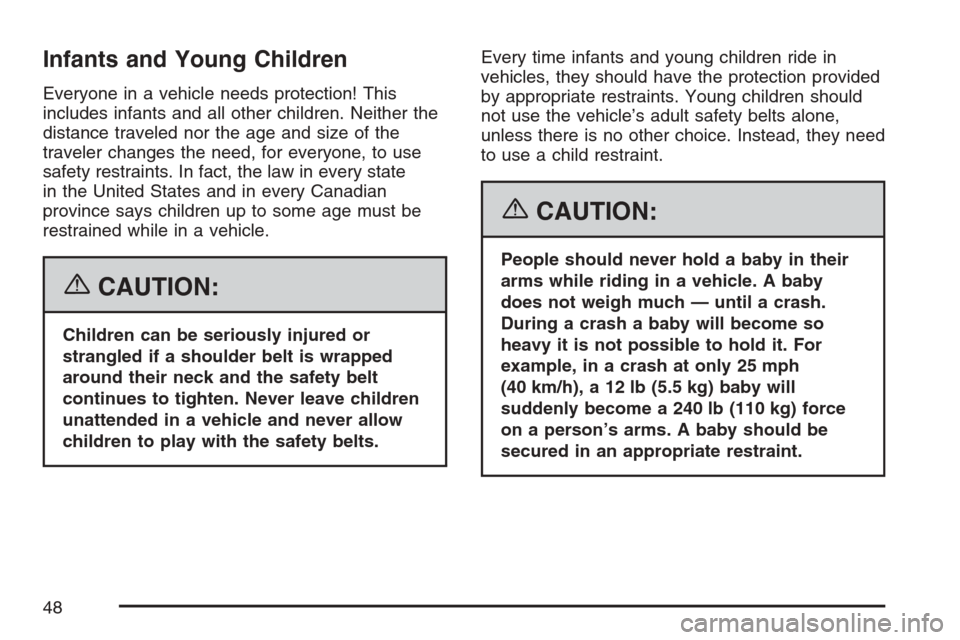 CHEVROLET AVALANCHE 2007 2.G Service Manual Infants and Young Children
Everyone in a vehicle needs protection! This
includes infants and all other children. Neither the
distance traveled nor the age and size of the
traveler changes the need, fo CHEVROLET AVALANCHE 2007 2.G Service Manual Infants and Young Children
Everyone in a vehicle needs protection! This
includes infants and all other children. Neither the
distance traveled nor the age and size of the
traveler changes the need, fo