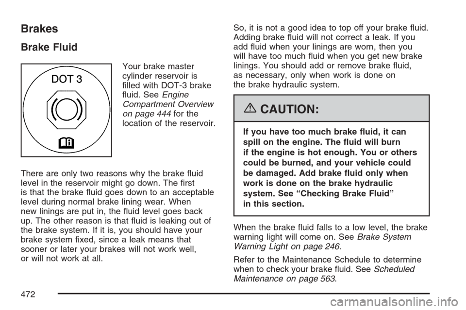 CHEVROLET AVALANCHE 2007 2.G Owners Manual Brakes
Brake Fluid
Your brake master
cylinder reservoir is
�lled with DOT-3 brake
�uid. SeeEngine
Compartment Overview
on page 444for the
location of the reservoir.
There are only two reasons why the 
