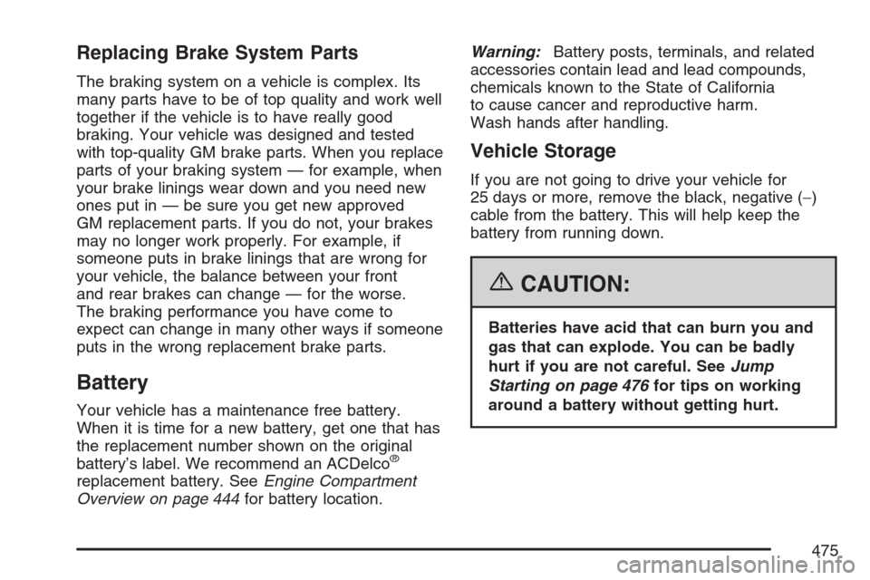 CHEVROLET AVALANCHE 2007 2.G Owners Manual Replacing Brake System Parts
The braking system on a vehicle is complex. Its
many parts have to be of top quality and work well
together if the vehicle is to have really good
braking. Your vehicle was