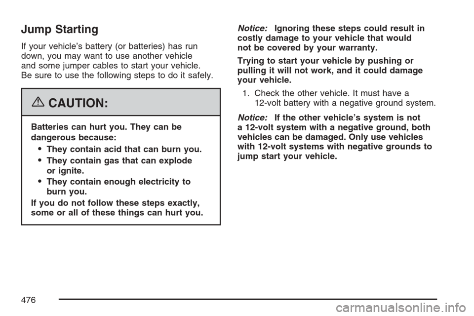 CHEVROLET AVALANCHE 2007 2.G Owners Manual Jump Starting
If your vehicle’s battery (or batteries) has run
down, you may want to use another vehicle
and some jumper cables to start your vehicle.
Be sure to use the following steps to do it saf