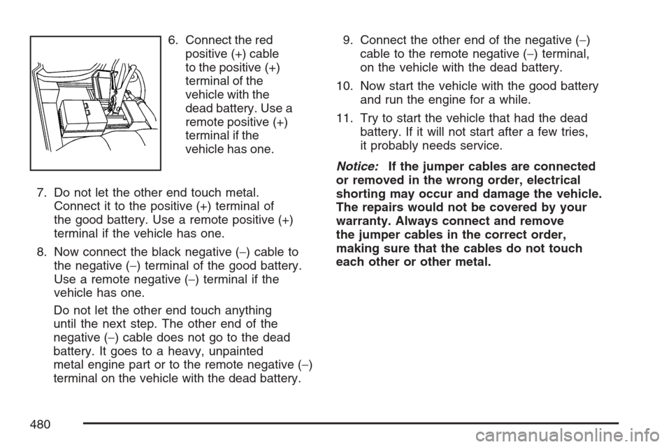 CHEVROLET AVALANCHE 2007 2.G Owners Manual 6. Connect the red
positive (+) cable
to the positive (+)
terminal of the
vehicle with the
dead battery. Use a
remote positive (+)
terminal if the
vehicle has one.
7. Do not let the other end touch me
