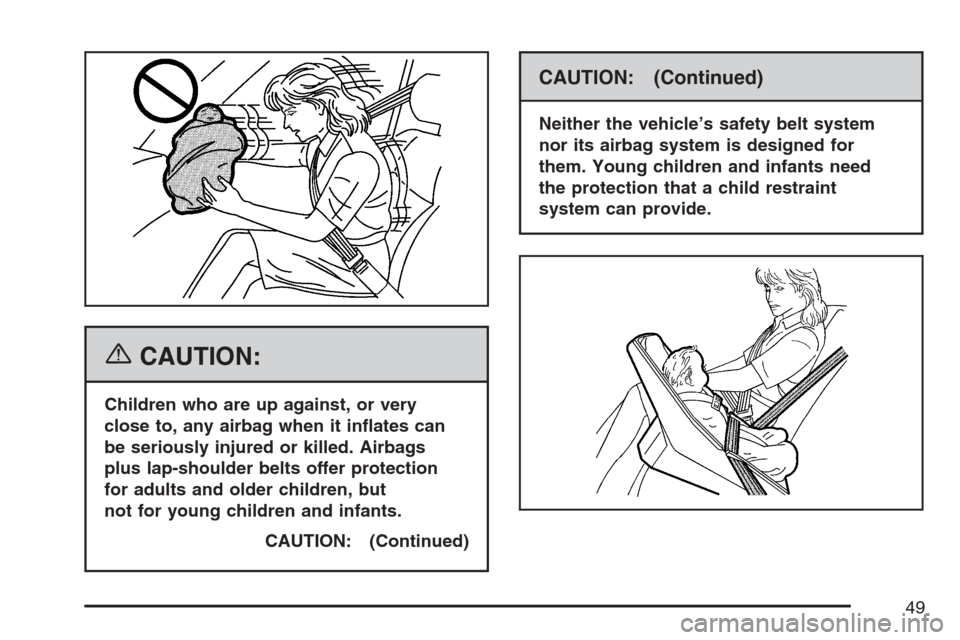 CHEVROLET AVALANCHE 2007 2.G Service Manual {CAUTION:
Children who are up against, or very
close to, any airbag when it in�ates can
be seriously injured or killed. Airbags
plus lap-shoulder belts offer protection
for adults and older children, 
